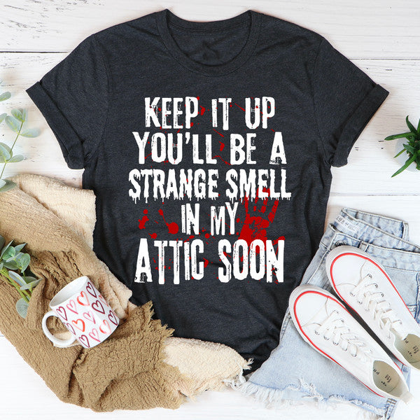 Keep It Up And You'll Be A Strange Smell In The Attic Soon Tee3.jpg