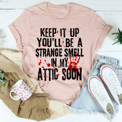 Keep It Up And You'll Be A Strange Smell In The Attic Soon Tee4.jpg