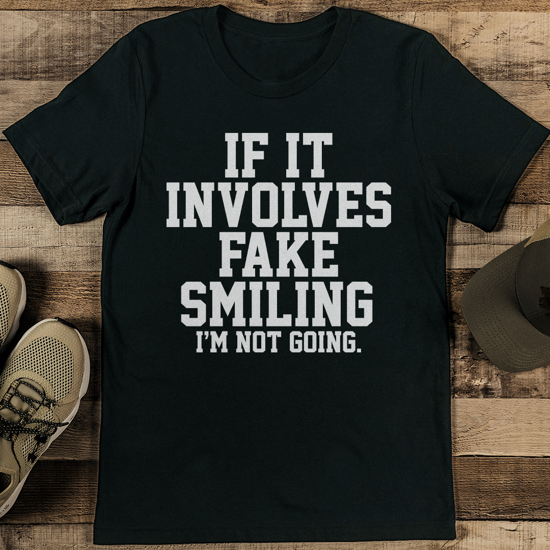 If It Involves Fake Smiling I'm Not Going Tee