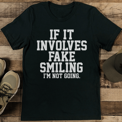 If It Involves Fake Smiling I'm Not Going Tee