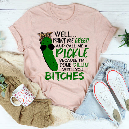 Well Paint Me Green And Call Me A Pickle Tee..jpg