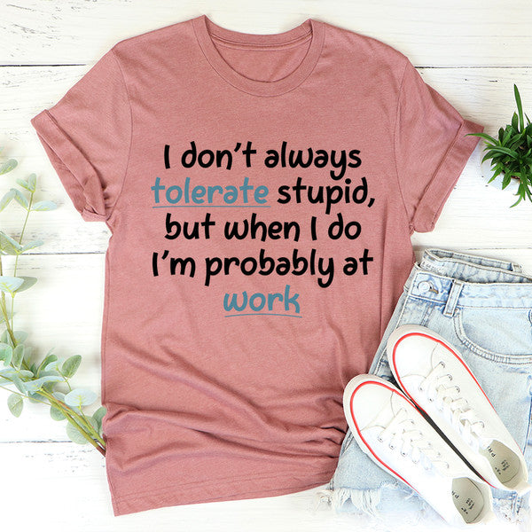 I Don't Always Tolerate Stupid People Tee (1).jpg