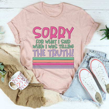 Sorry For What I Said When I Was Telling The Truth Tee1.jpg