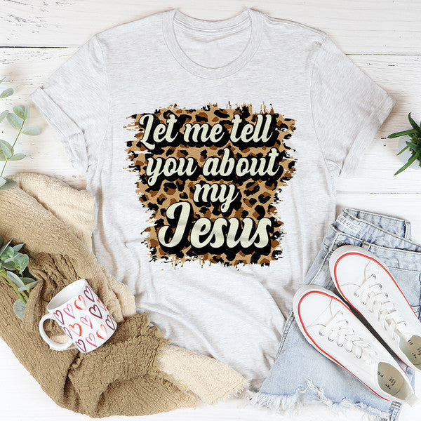 Let Me Tell You About My Jesus Tee2.jpg