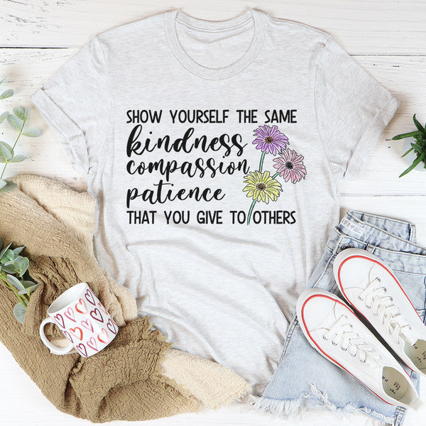 Show Yourself The Same Kindness That You Give To Others Tee