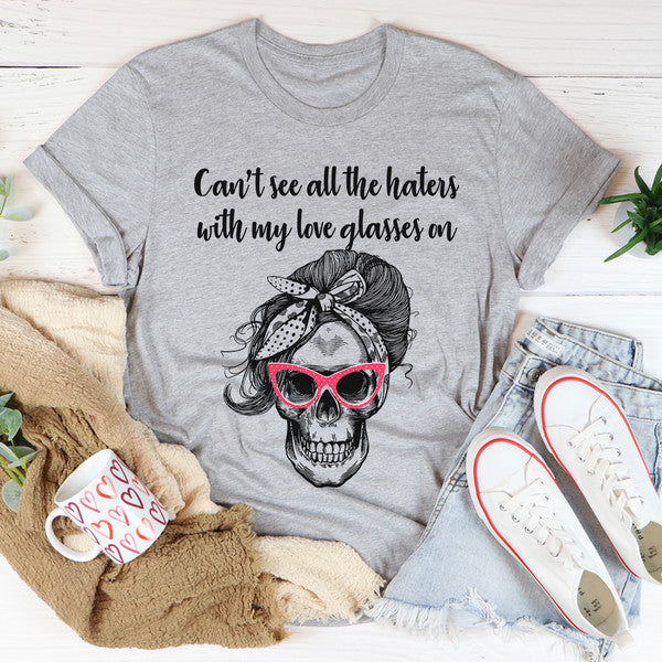 Can't See All The Haters With My Love Glasses On Tee