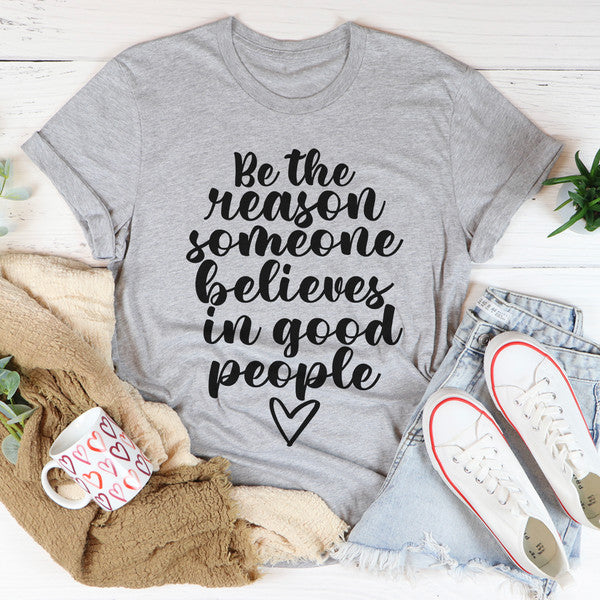 Be The Reason Someone Believes In Good People Tee.jpg