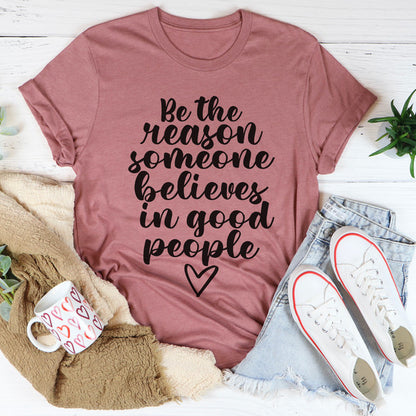 Be The Reason Someone Believes In Good People Tee ..jpg