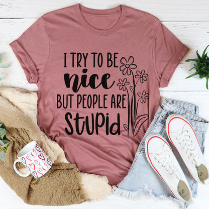 I Try To Be Nice But People Are Stupid Tee ..jpg