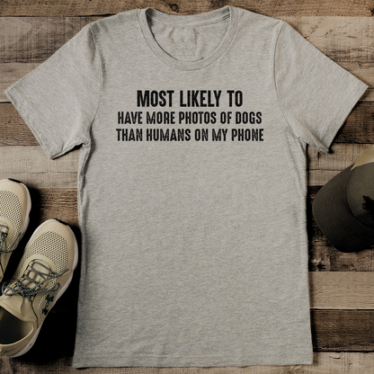 Most Likely To Have More Photos Of Dogs Than Humans On My Phone Tee