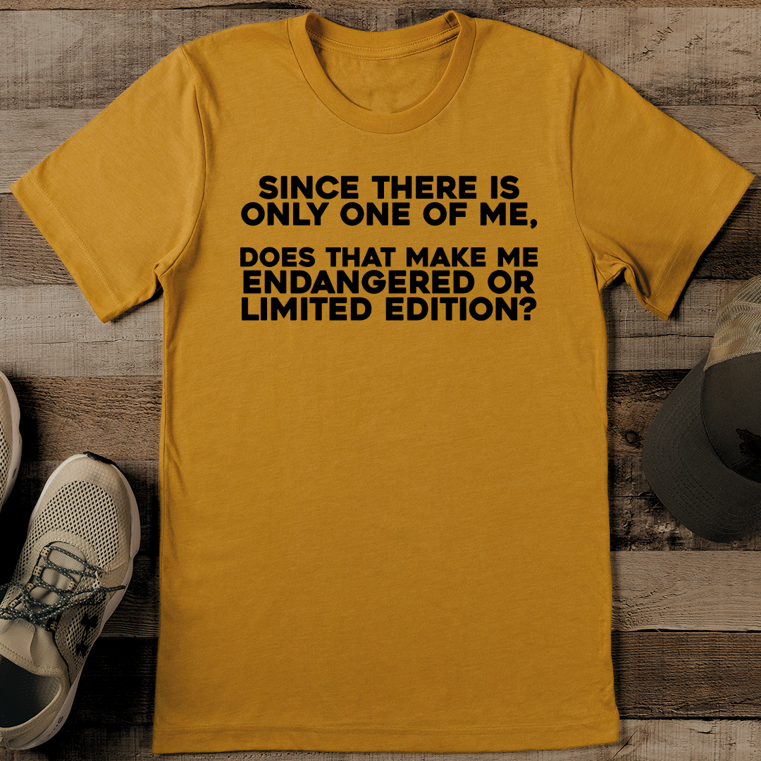 Since There Is Only One Of Me Tee