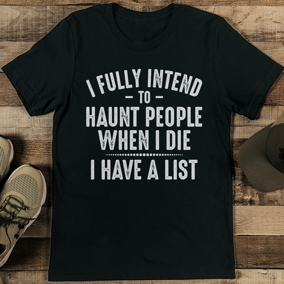I Fully Intend To Haunt People When I Die I Have A List Tee