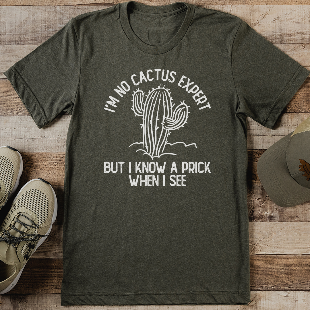 I'm No Cactus Expert But I Know A Prick When I See Tee