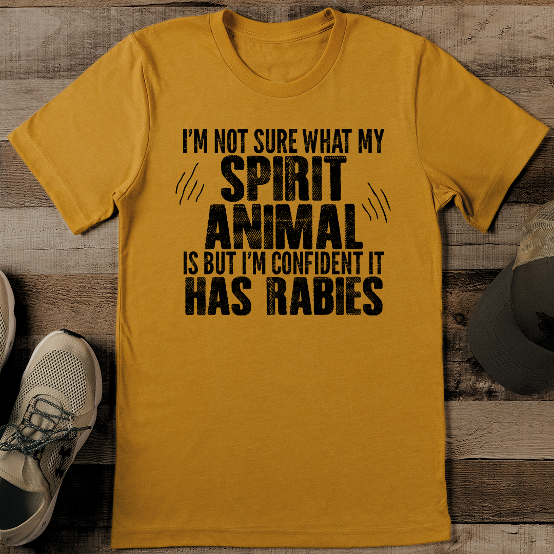 I'm Not Sure What My Spirit Animal Is But I'm Confident It Has Rabies Tee