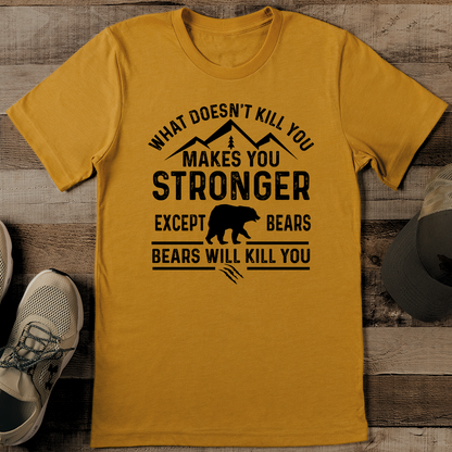 What Doesn't Kill You Makes You Stronger Except Bears Bears Will Kill You Tee