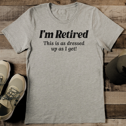Im Retired This Is As Dressed Up As I Get Tee 2
