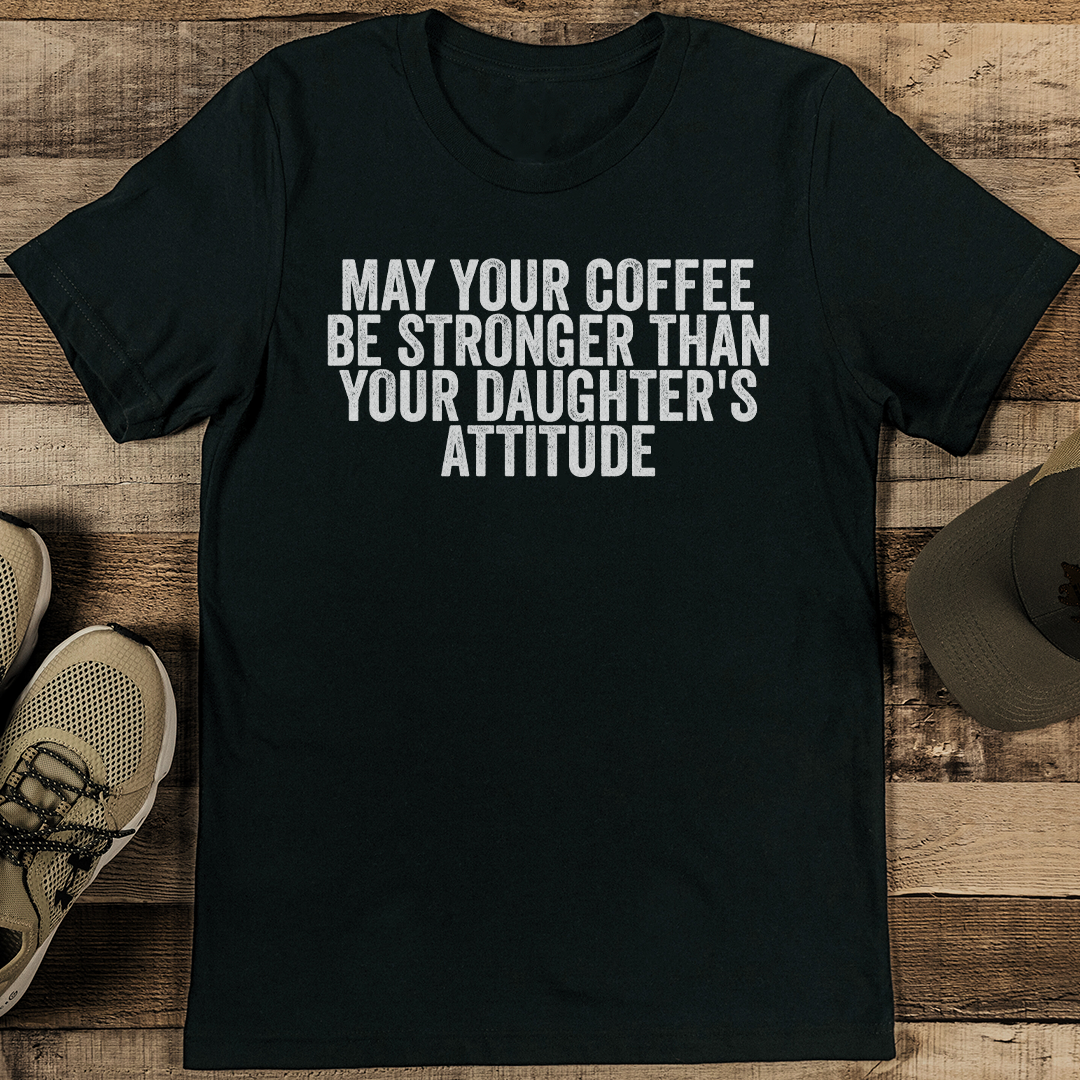 May Your Coffee Be Stronger Than Your Daughters Attitude Tee 2