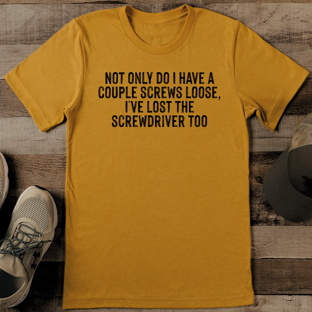 Not Only Do I Have A Couple Screws Loose Tee