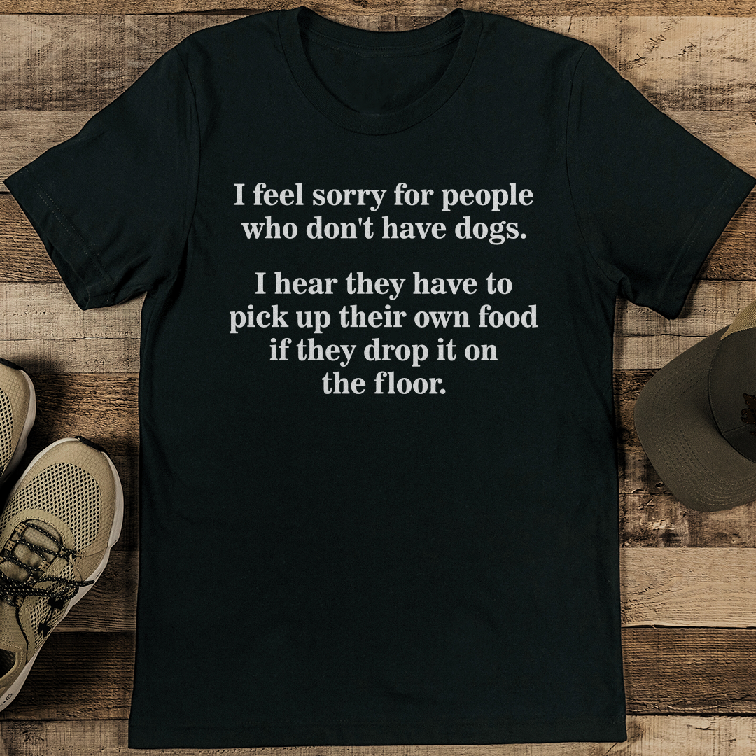 I Feel Sorry For People Who Dont Have Dogs Tee 1
