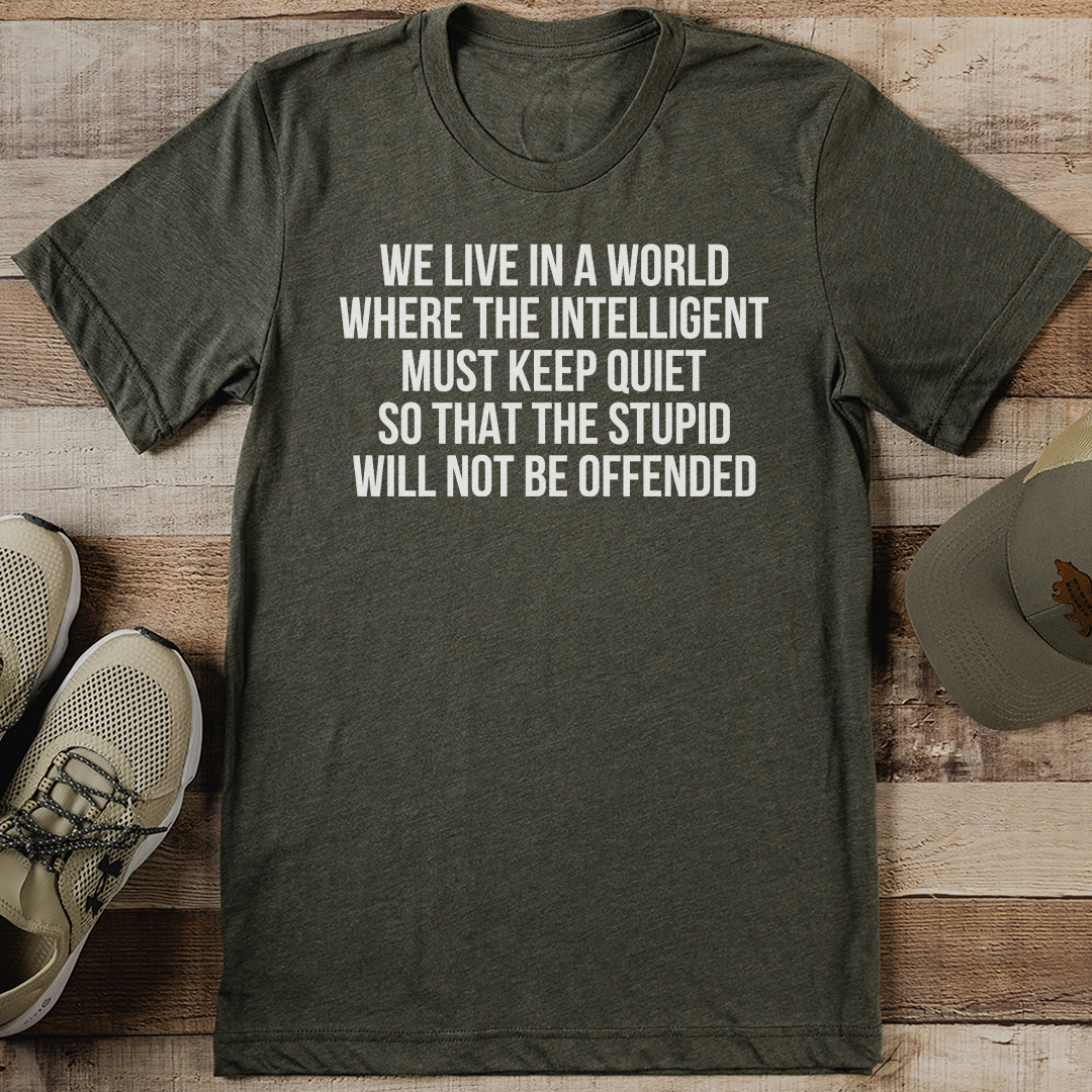 We Live In A World Where The Intelligent Must Keep Quiet Tee