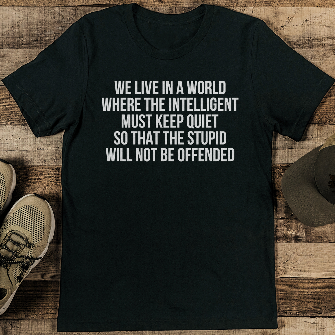 We Live In A World Where The Intelligent Must Keep Quiet Tee  1