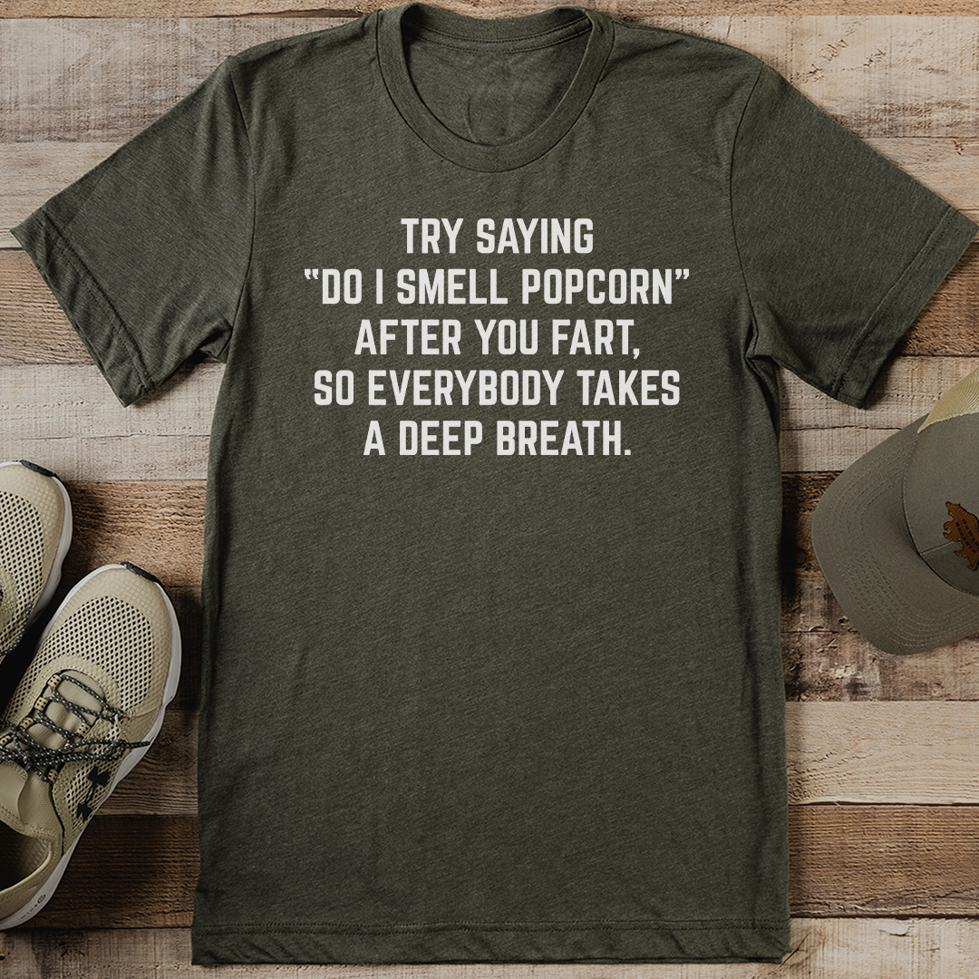 Try Saying Do I Smell Popcorn After You Fart Tee 0