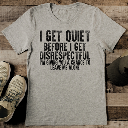 I Get Quiet Before I Get Disrespectful Tee