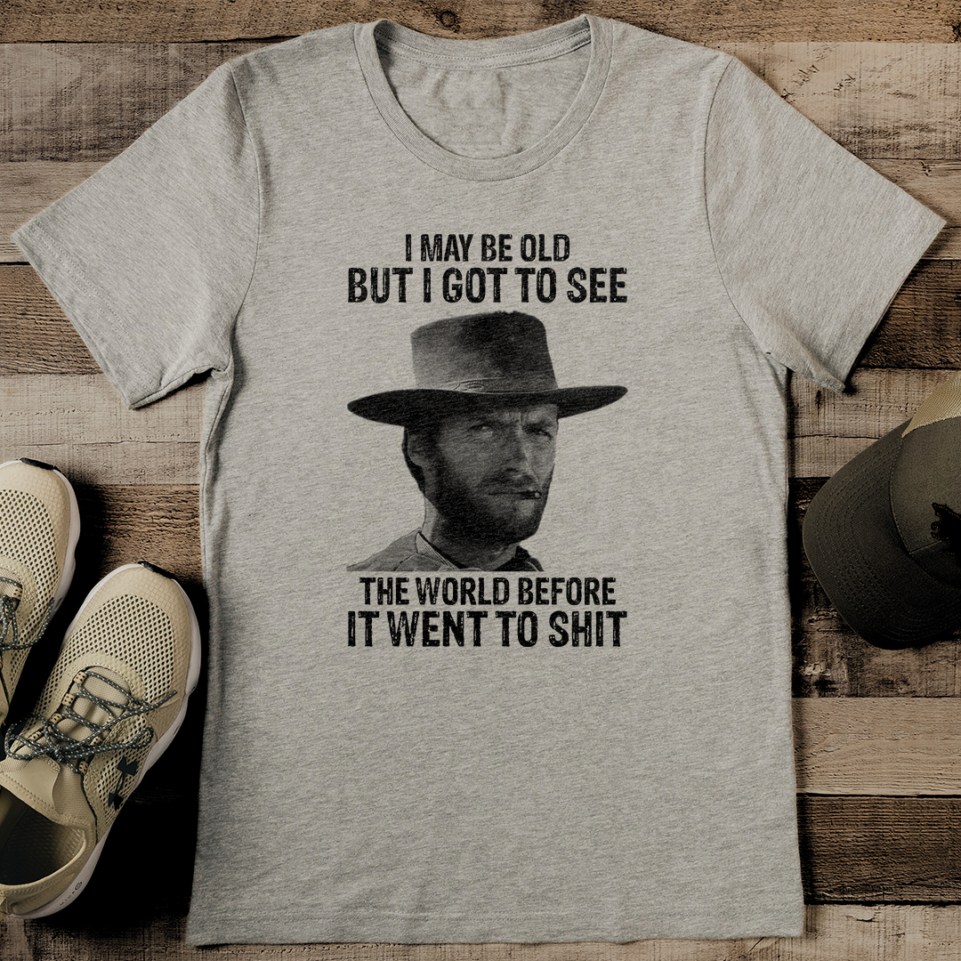 I May Be Old But I Got To See The World Before It Went To S-it Tee