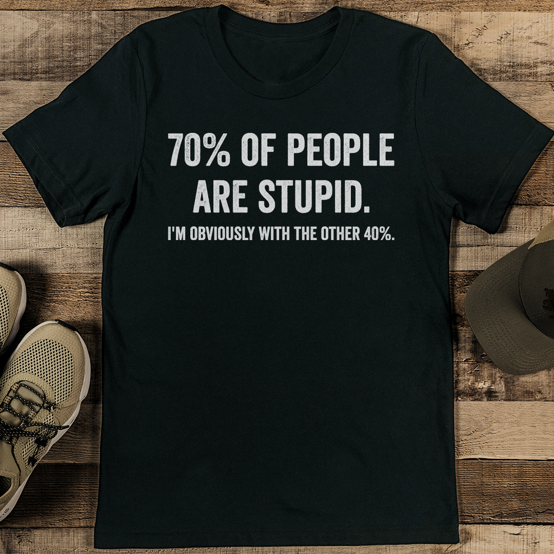 70% Of People Are Stupid I'm Obviously With The Other 40% Tee