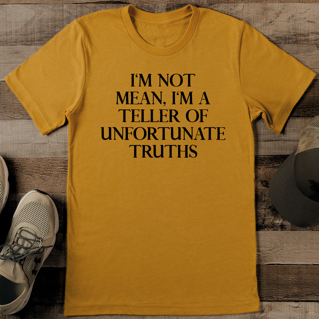I'm Not Mean I'm A Teller Of Unfortunate Truths Tee