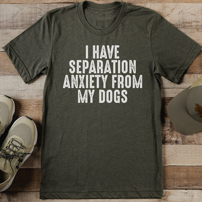I Have Separation Anxiety From My Dogs Tee 1