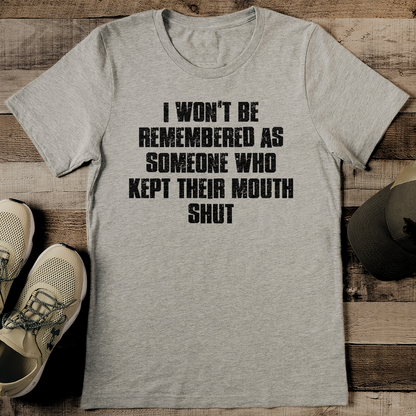 I Won't Be Remembered As Someone Who Kept Their Mouth Shut Tee