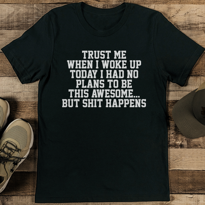 Trust Me When I Woke Up Today I Had No Plans To Be This Awesome Tee