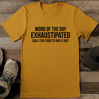 Word Of The Day Exhaustipated Adj Too Tired To Give A S-it Tee