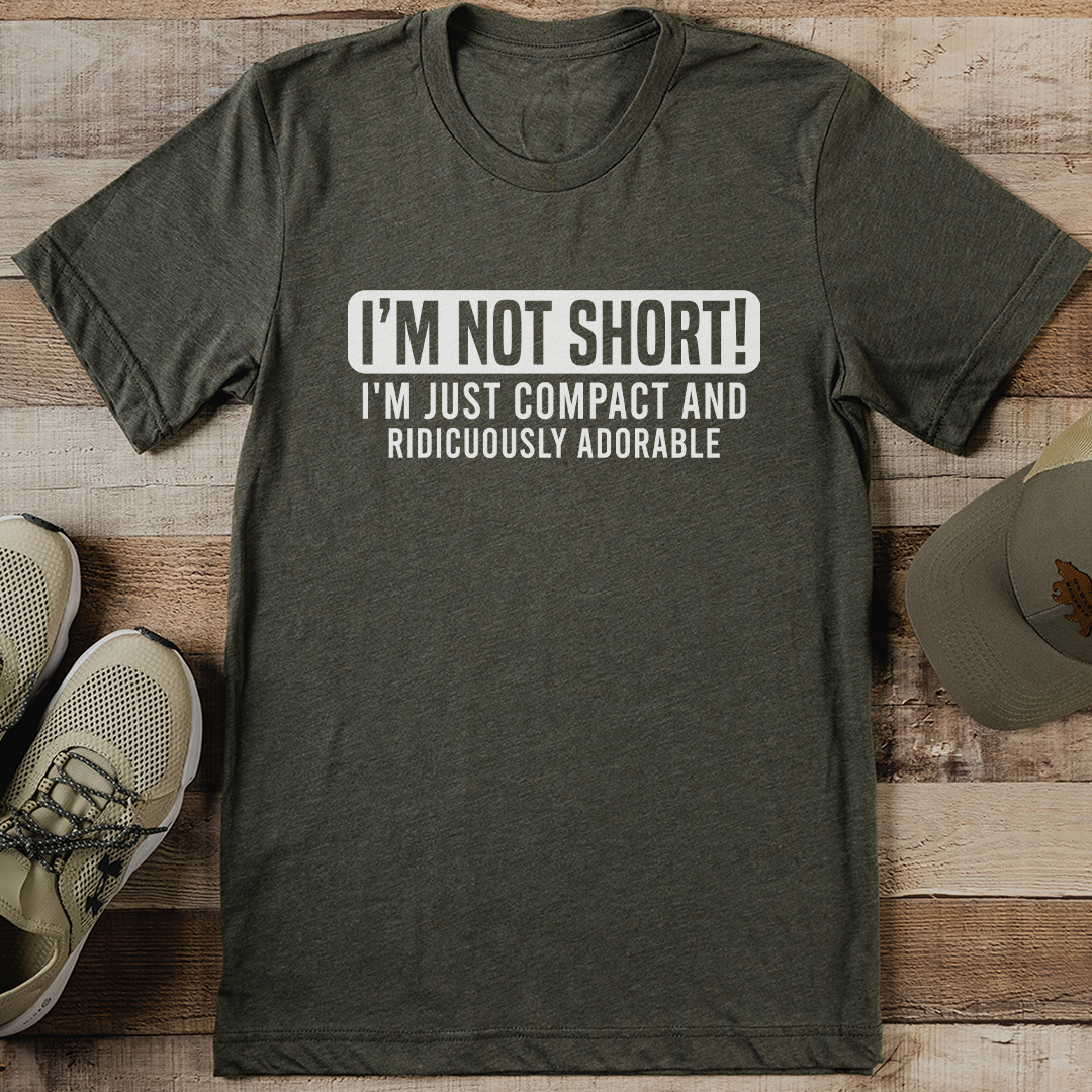 I'm Not Short I'm Just Compact And Ridiculously Adorable Tee