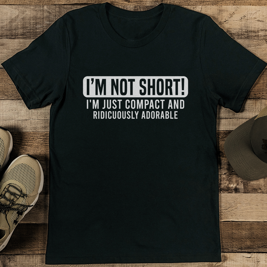 Im Not Short Im Just Compact And Ridiculously Adorable Tee 1