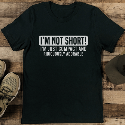 Im Not Short Im Just Compact And Ridiculously Adorable Tee 1