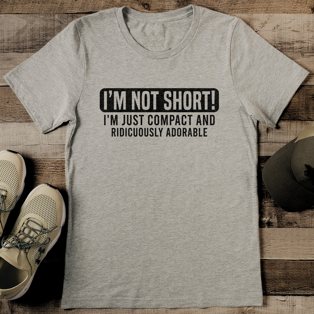 Im Not Short Im Just Compact And Ridiculously Adorable Tee 2