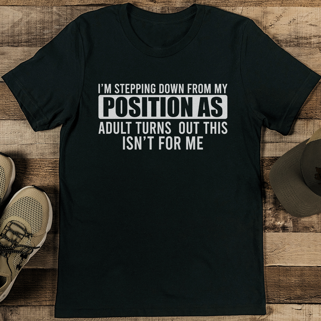 Im Stepping Down From My Position Tee 1