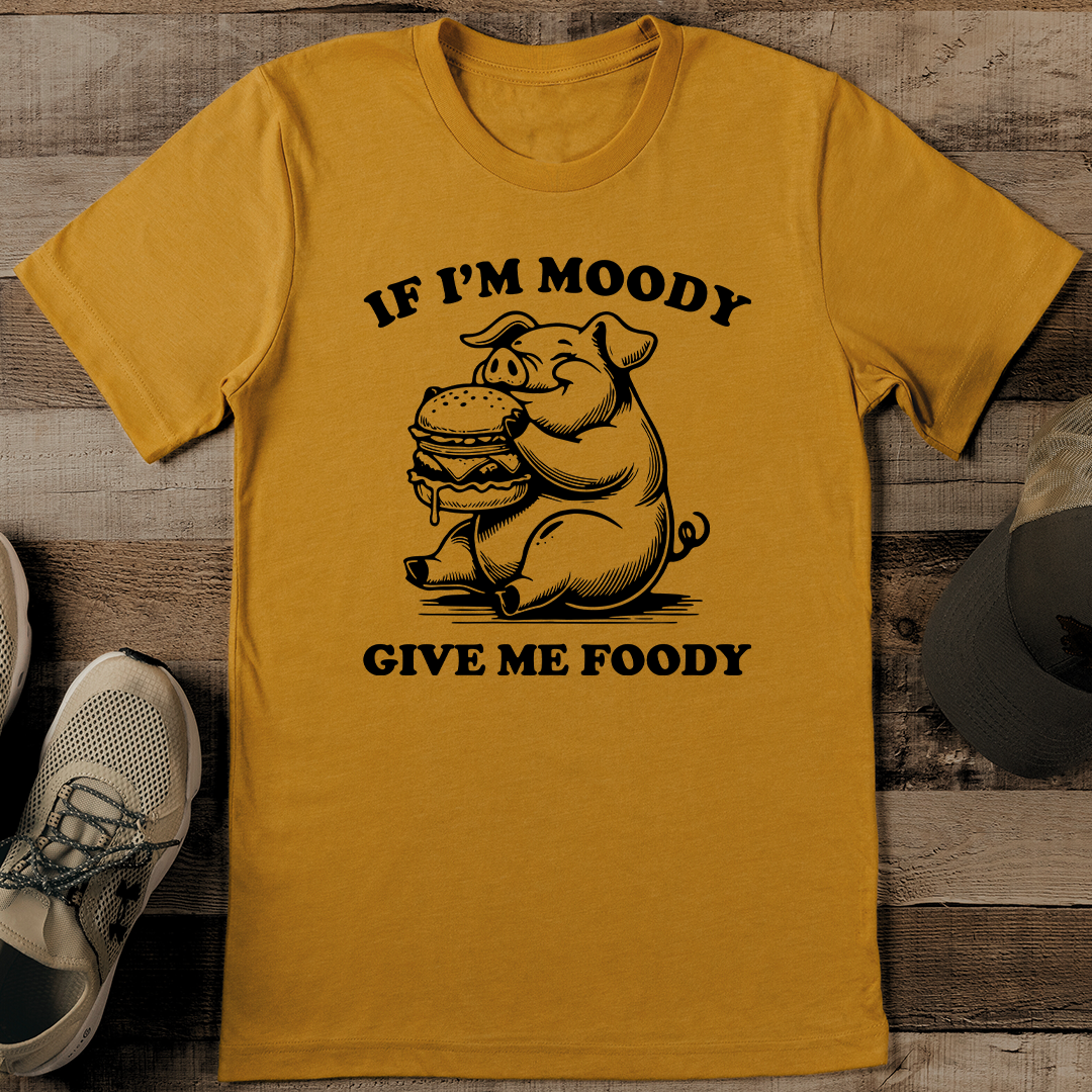 If Im Moody Give Me Foody Tee 1