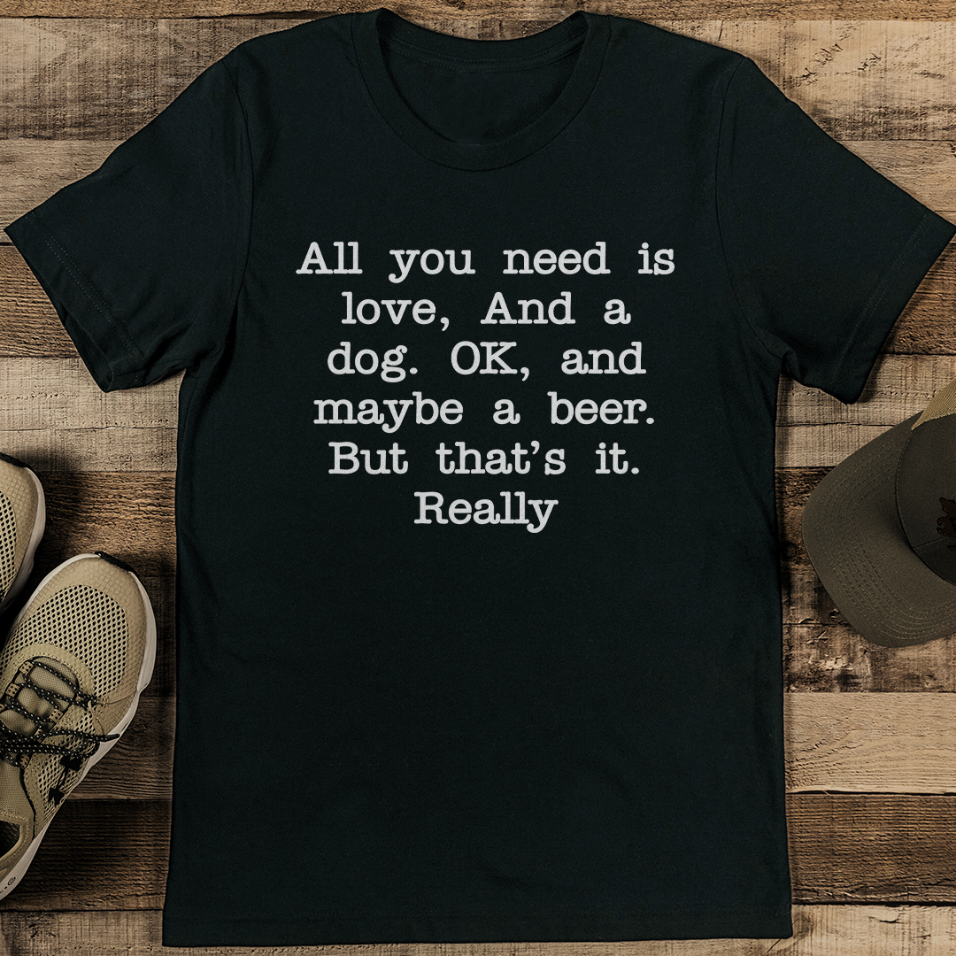 All You Need Is Love And A Dog OK And Maybe A Beer Tee 2