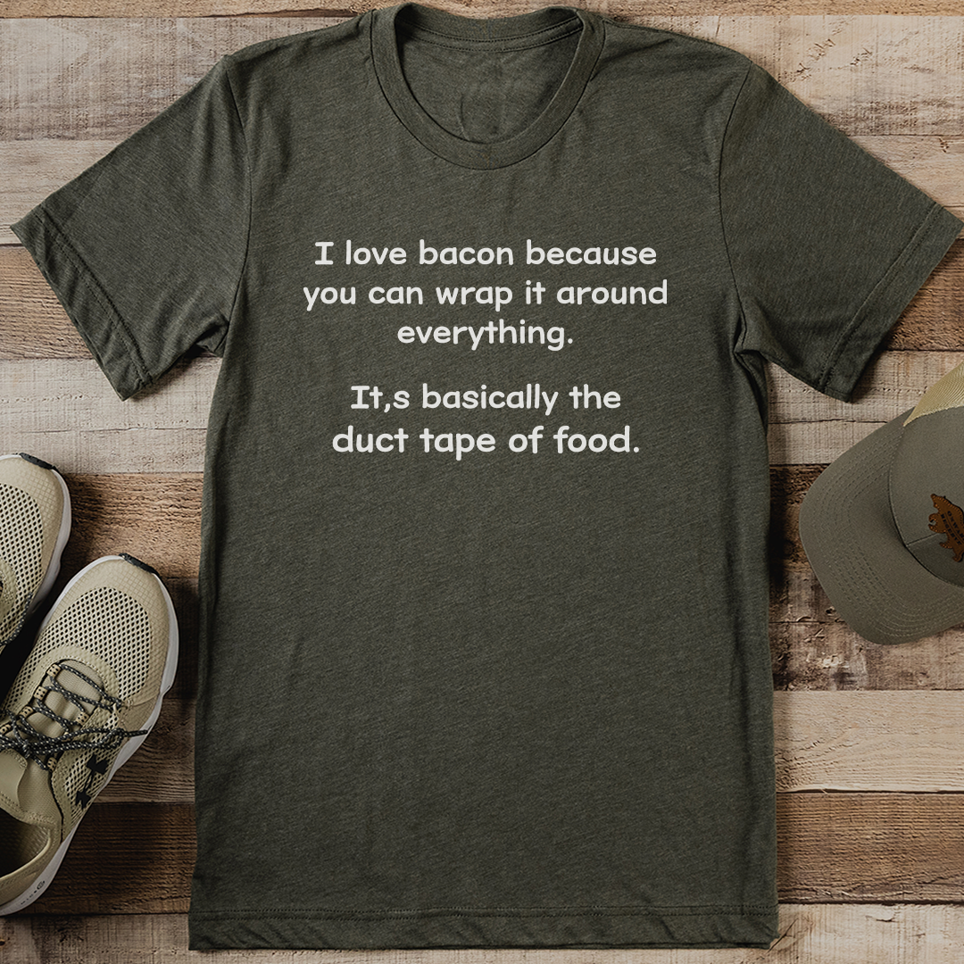 I Love Bacon Because You Can Wrap It Around Everything Tee