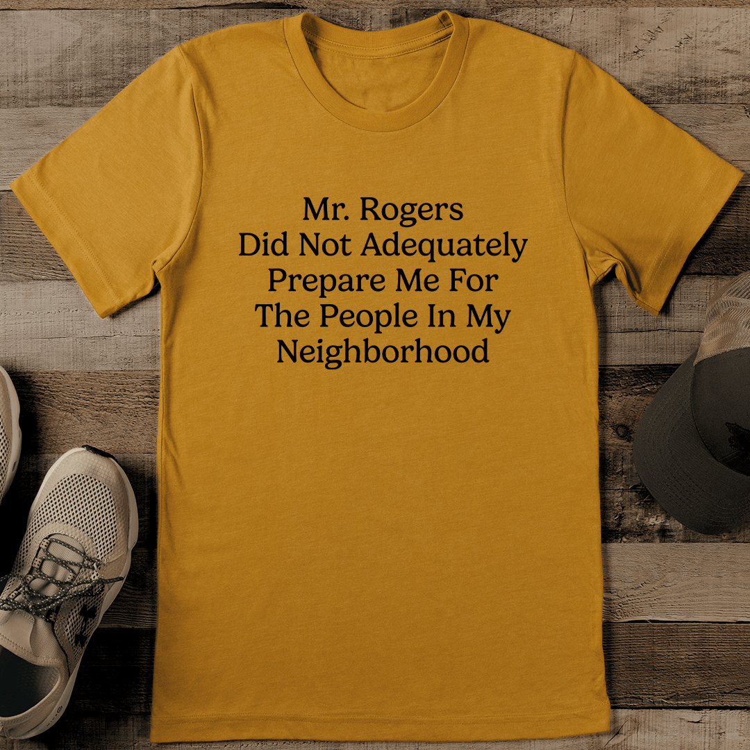 Mr Rogers Did Not Adequately Prepare Me For The People In My Neighborhood Tee 1