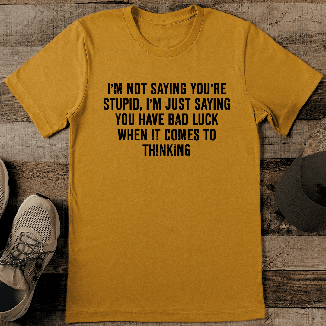 I'm Not Saying You're Stupid Tee