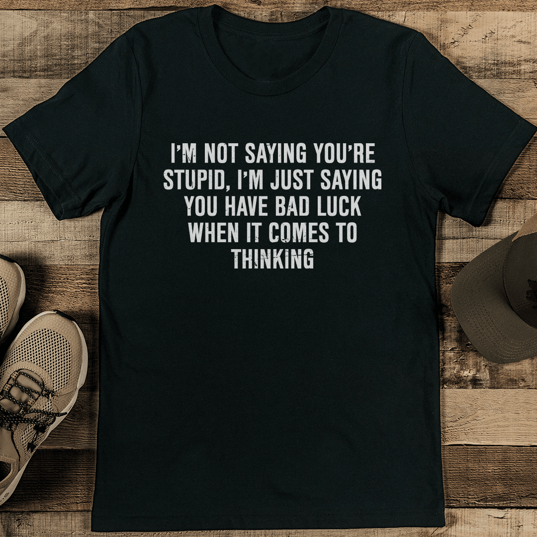 Im Not Saying Youre Stupid Tee 1