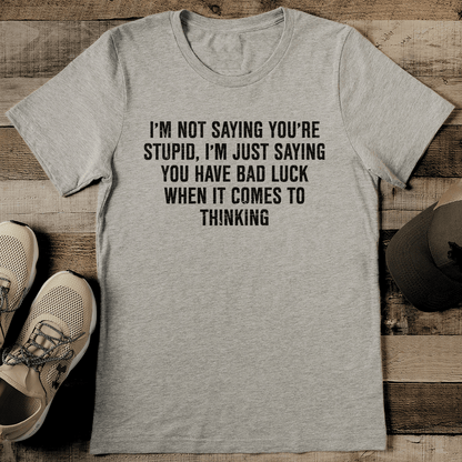 Im Not Saying Youre Stupid Tee 2