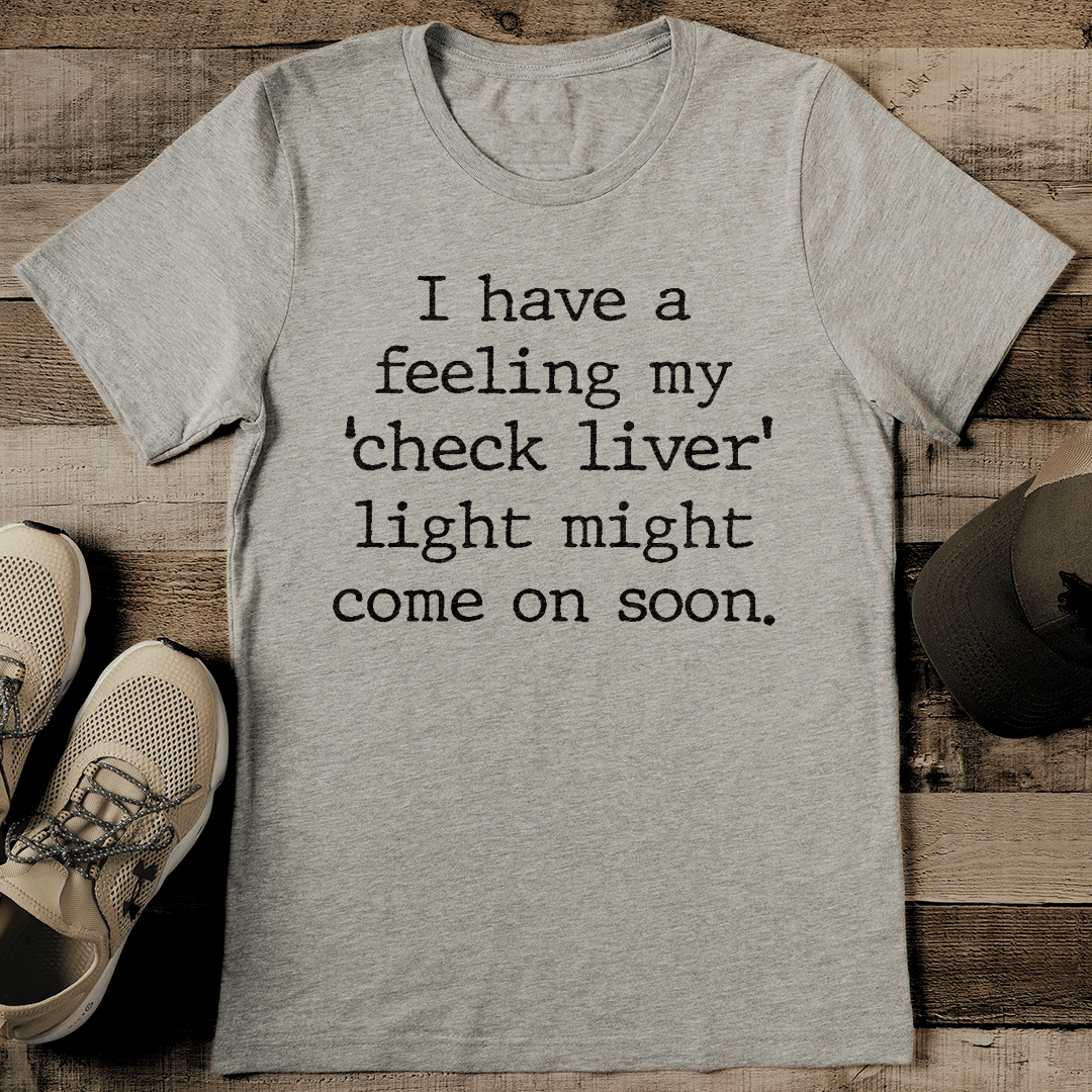 I Have A Feeling My Check Liver Light Might Come On Soon Tee 2