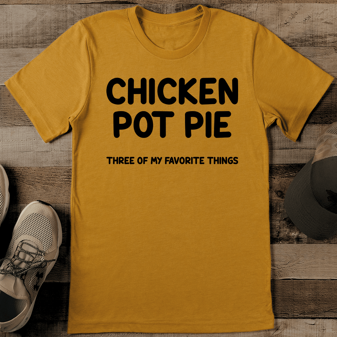 Chicken Pot Pie Three Of My Favorite Things Tee