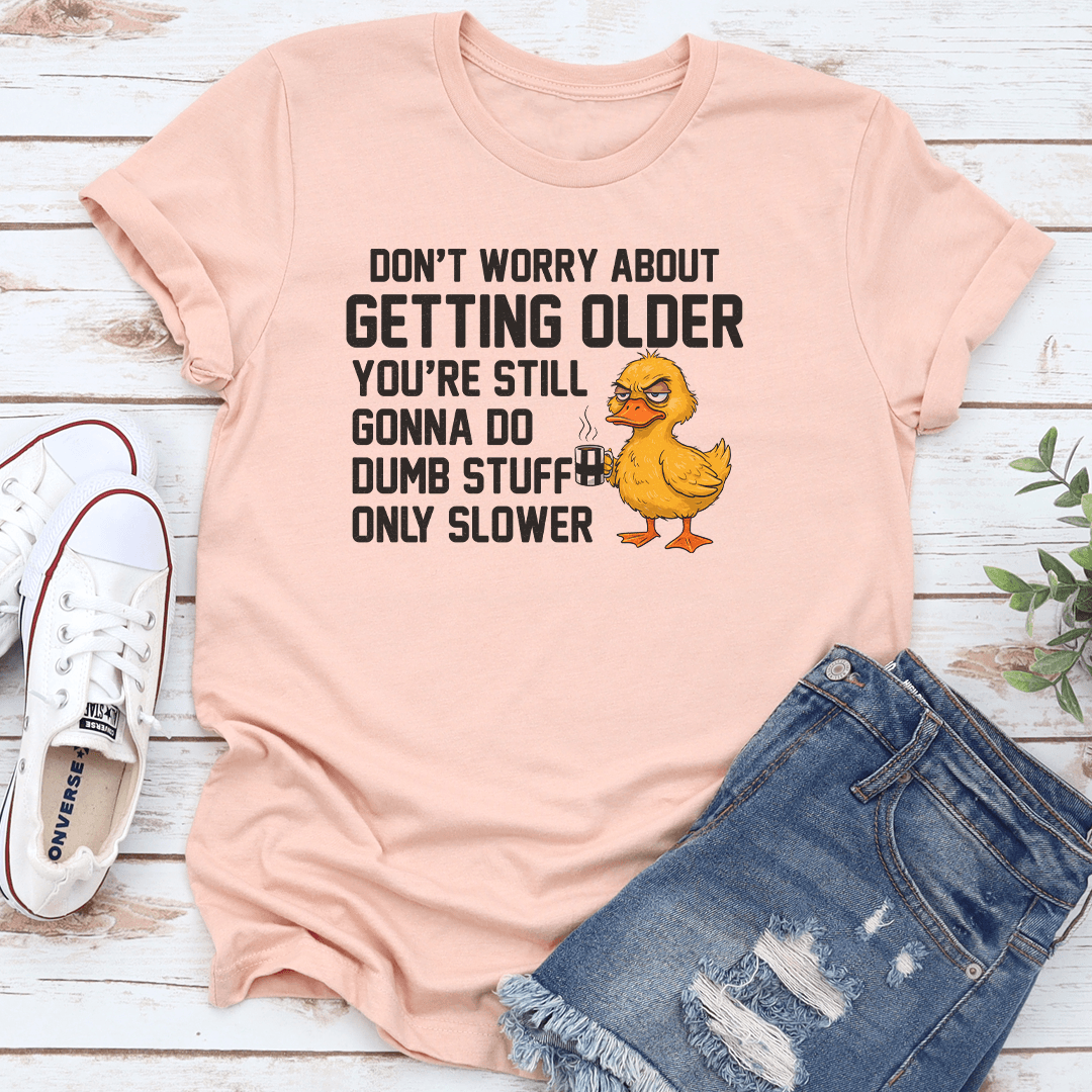 Don’t Worry About Getting Older You’re Still Tee