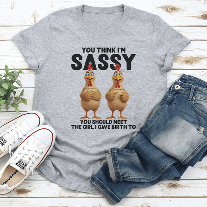 You Think I’m Sassy You Should Meet The Girl Tee